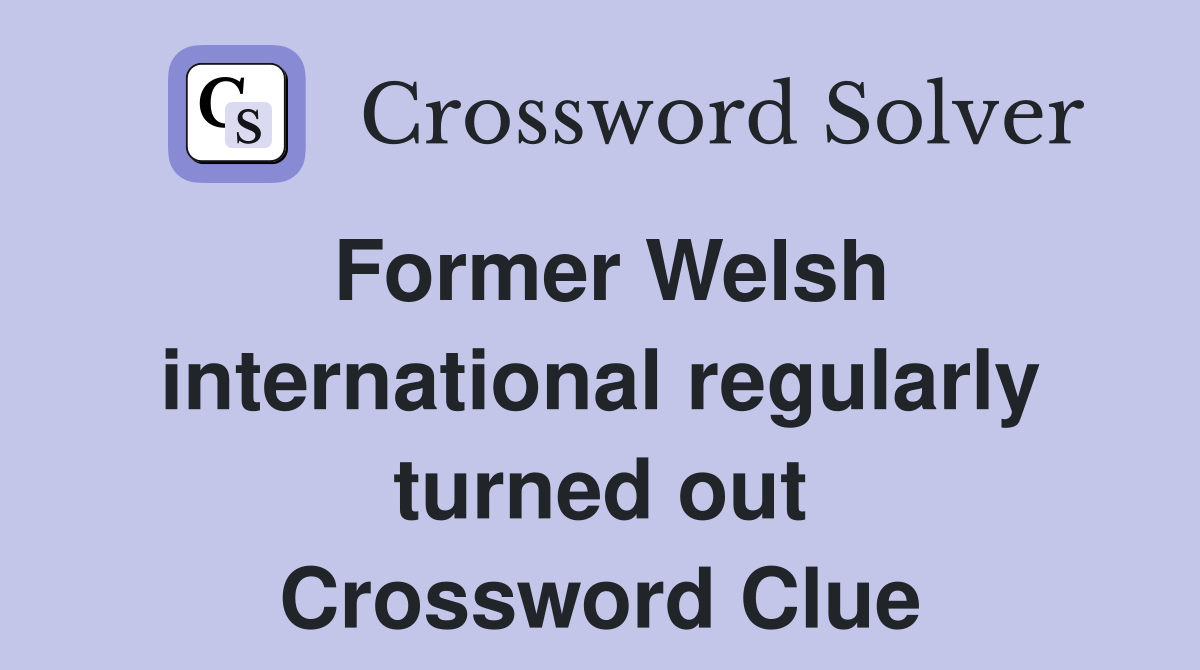 Former Welsh international regularly turned out Crossword Clue