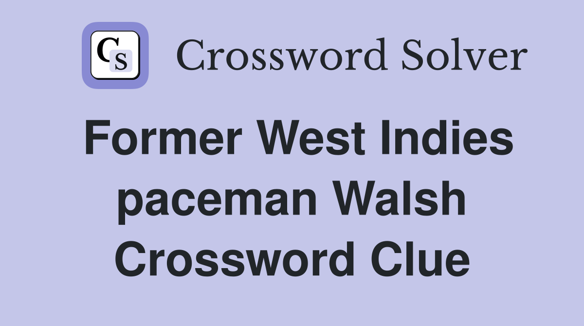 Former West Indies paceman Walsh Crossword Clue