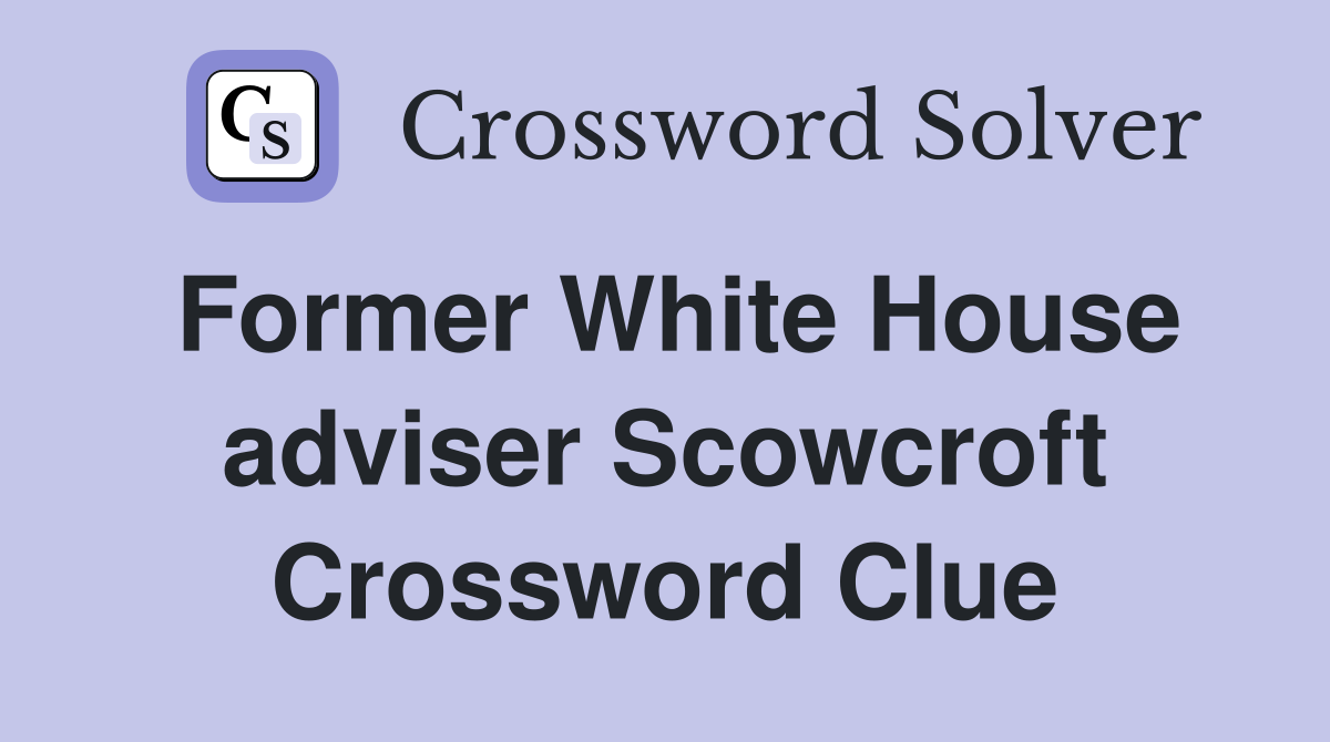 Former White House adviser Scowcroft Crossword Clue