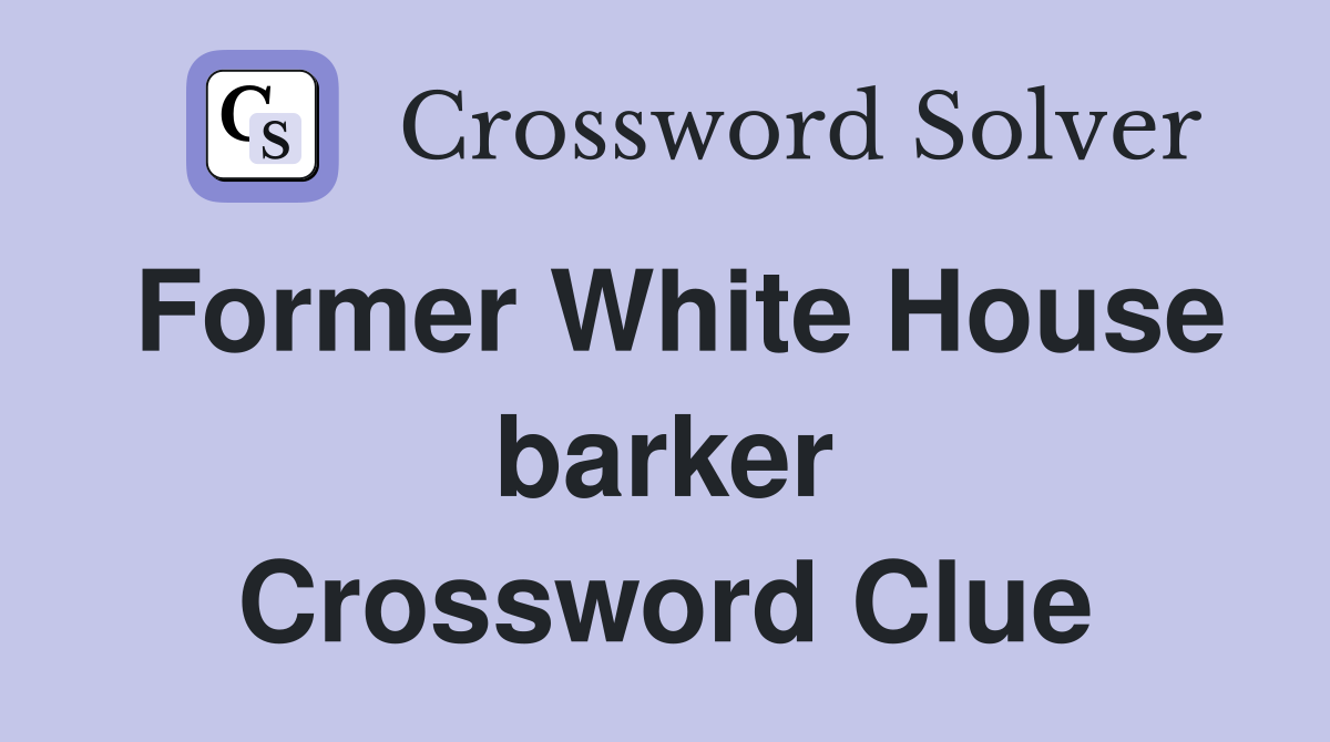 Former White House barker Crossword Clue