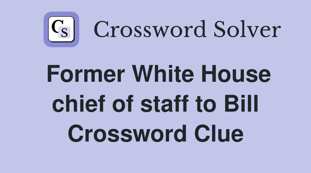 Former White House chief of staff to Bill Crossword Clue