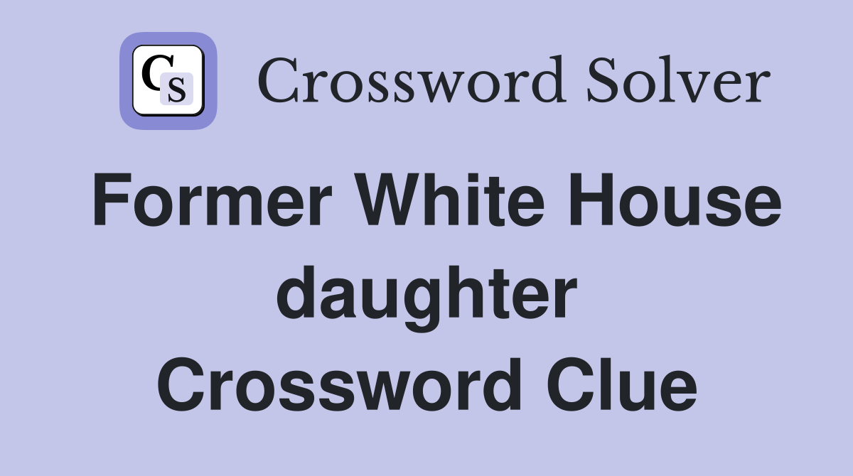 Former White House daughter Crossword Clue