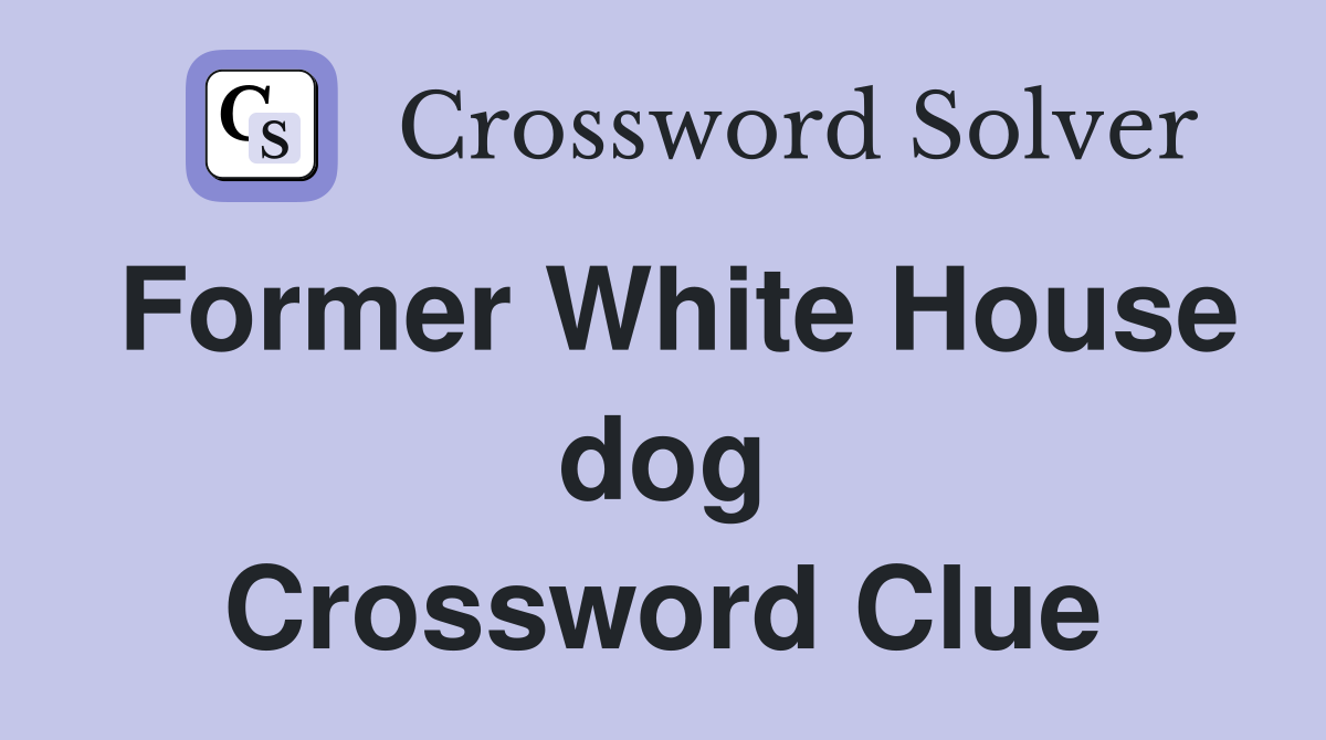 Former White House dog Crossword Clue