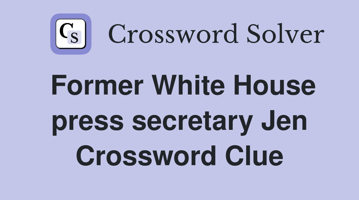 Former White House press secretary Jen Crossword Clue