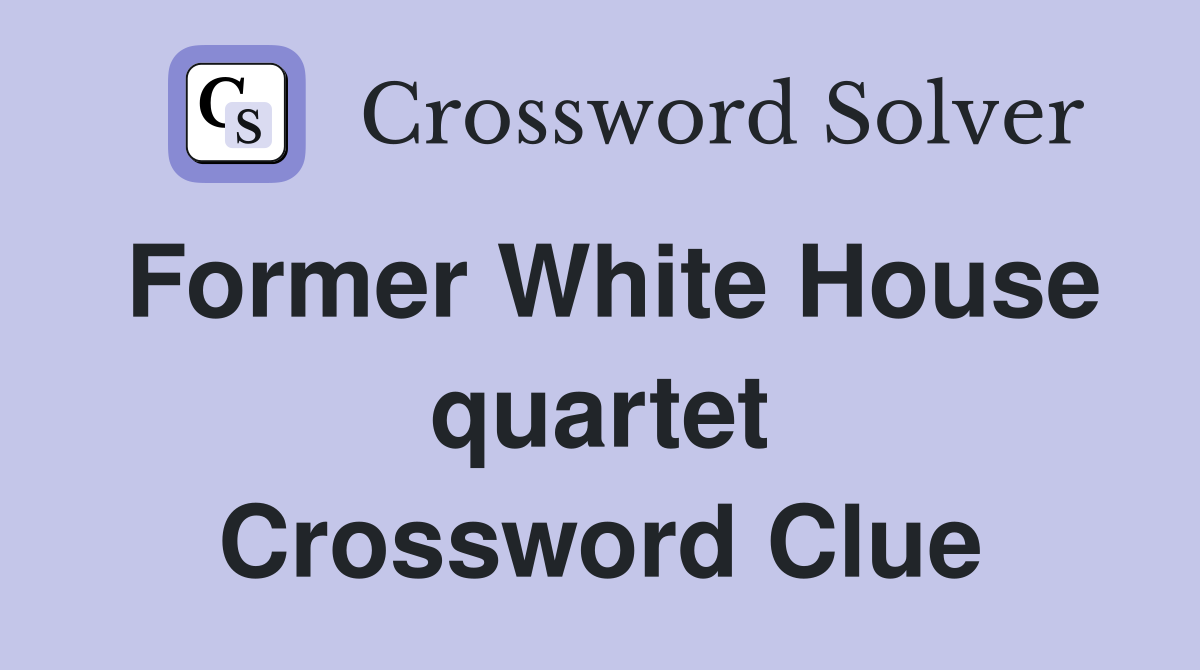 Former White House quartet Crossword Clue