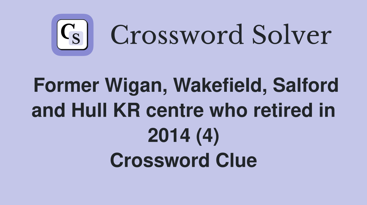 Former Wigan, Wakefield, Salford and Hull KR centre who retired in 2014 (4) Crossword Clue