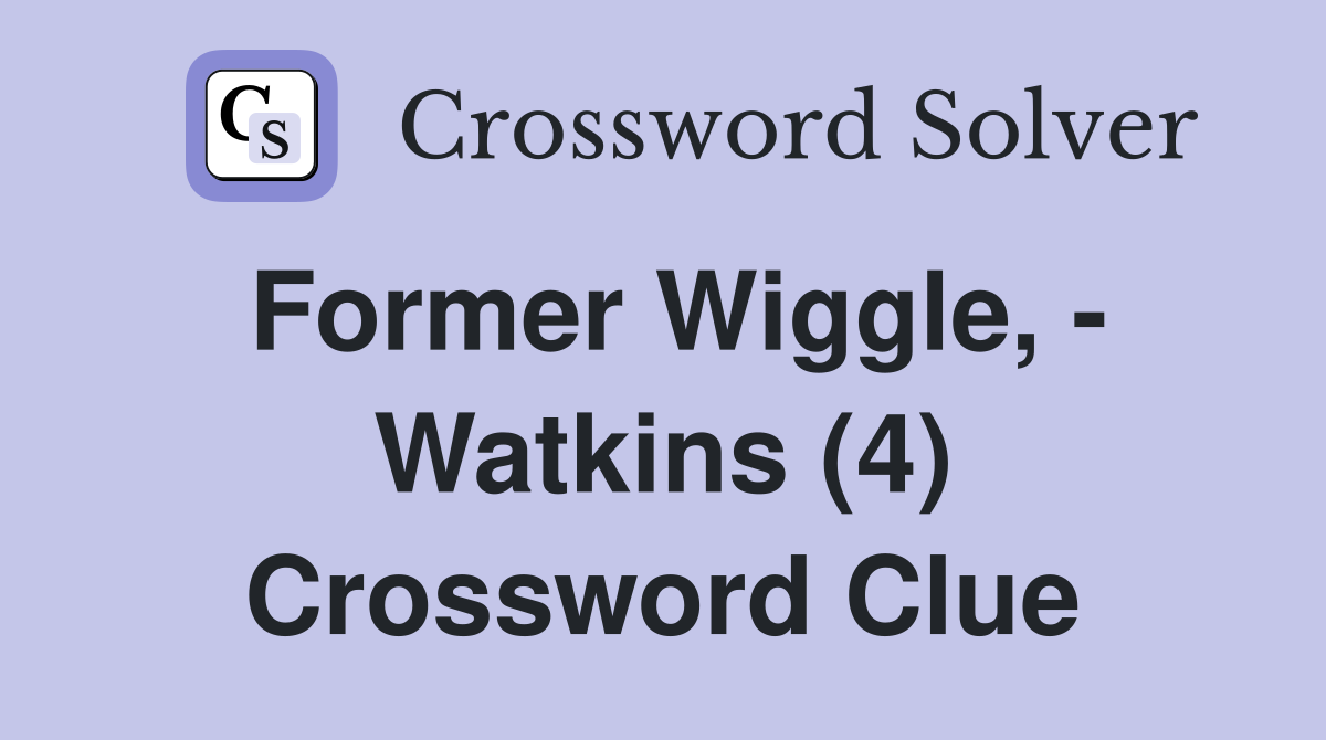 Former Wiggle, - Watkins (4) Crossword Clue