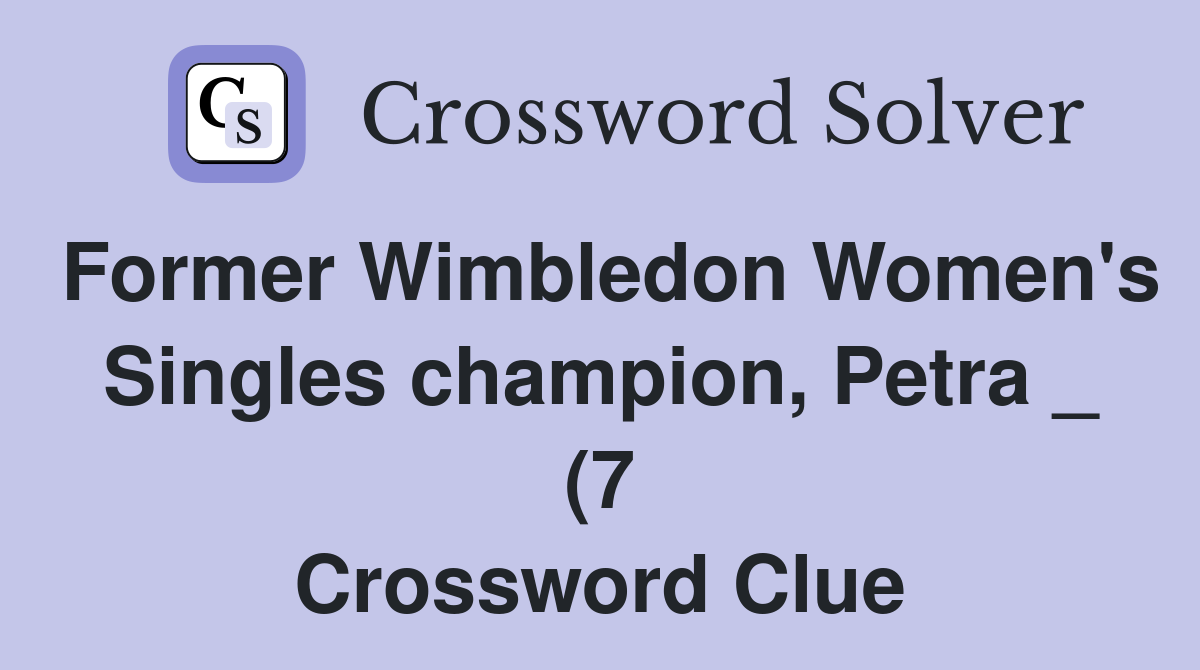 Former Wimbledon Women #39 s Singles champion Petra (7) Crossword Clue Former Wimbledon Women #39 s Singles champion Petra (7) Crossword Clue