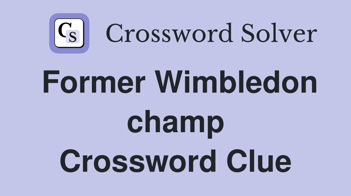 Former Wimbledon champ Crossword Clue