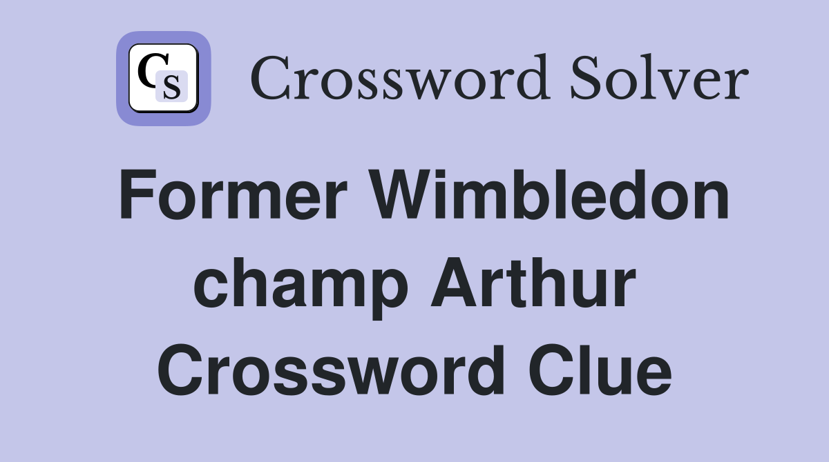Former Wimbledon champ Arthur Crossword Clue