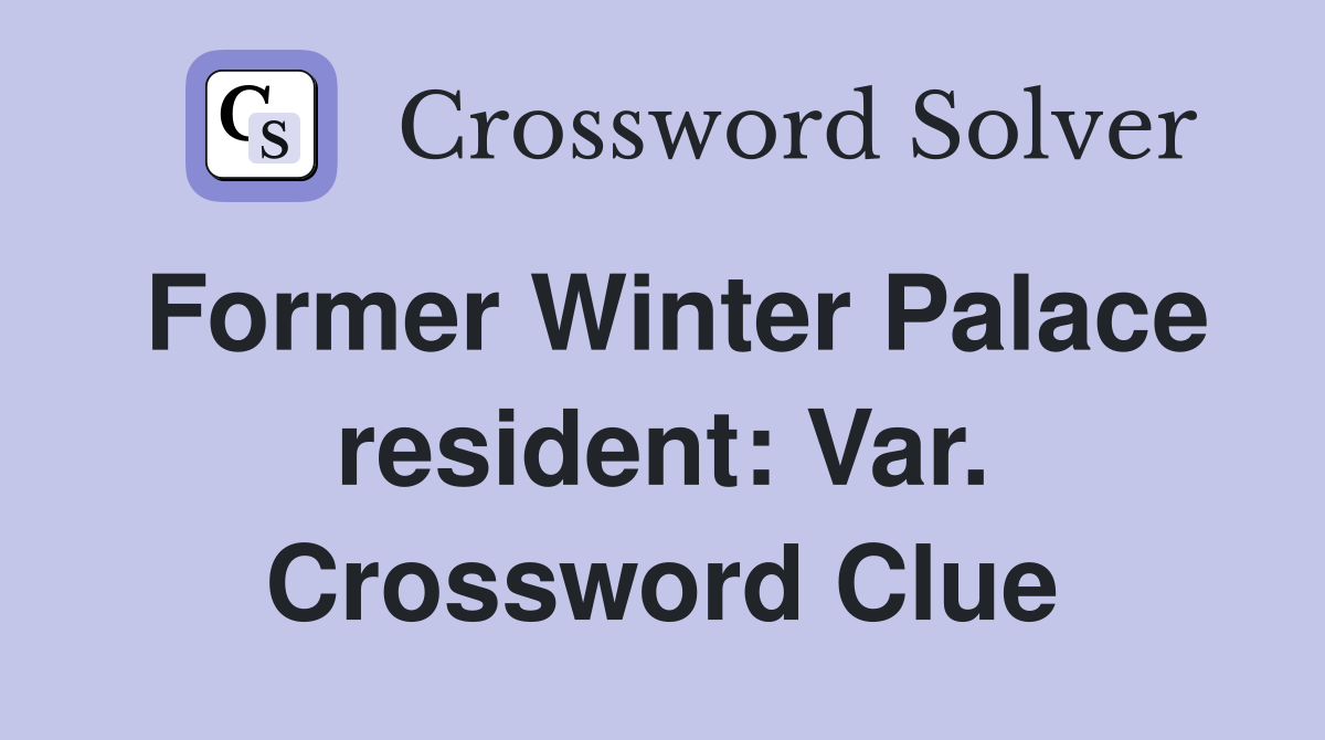 Former Winter Palace resident: Var. Crossword Clue