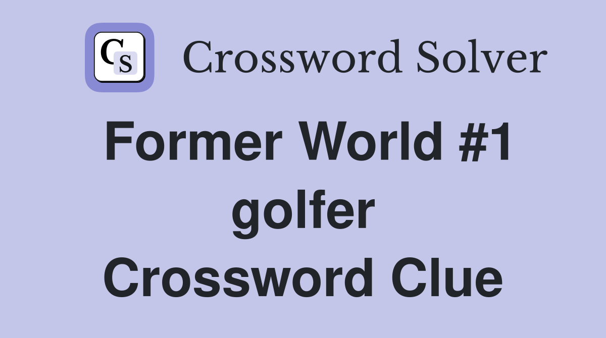 Former World #1 golfer Crossword Clue
