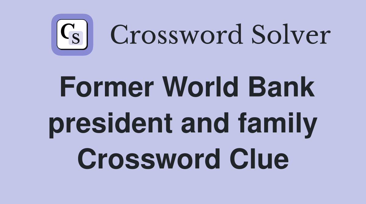 Former World Bank president and family Crossword Clue