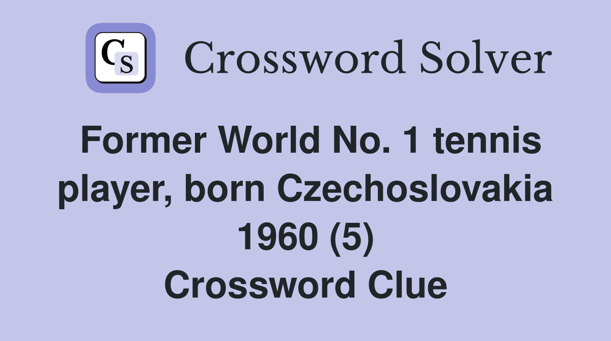 Former World No. 1 tennis player, born Czechoslovakia 1960 (5) Crossword Clue