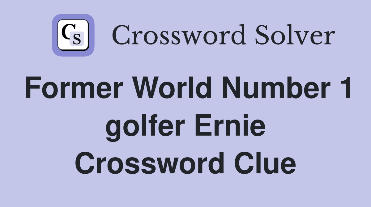 Former World Number 1 golfer Ernie Crossword Clue