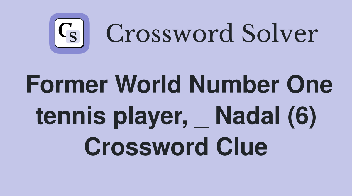Former World Number One tennis player, _ Nadal (6) Crossword Clue