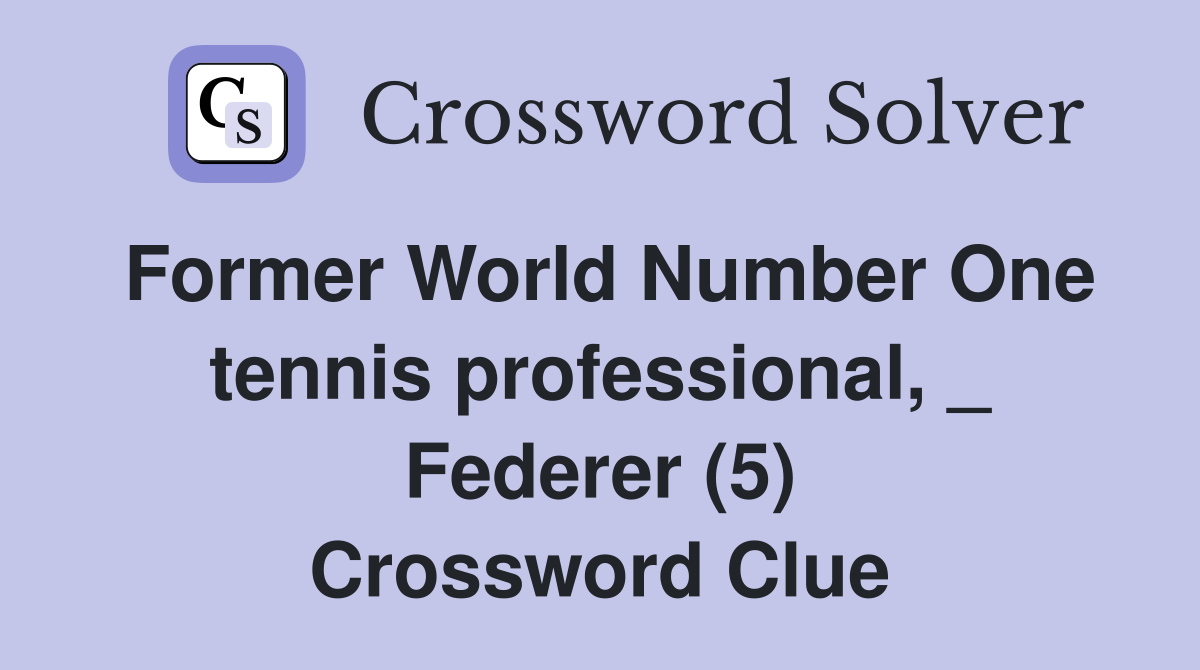 Former World Number One tennis professional, _ Federer (5) Crossword Clue