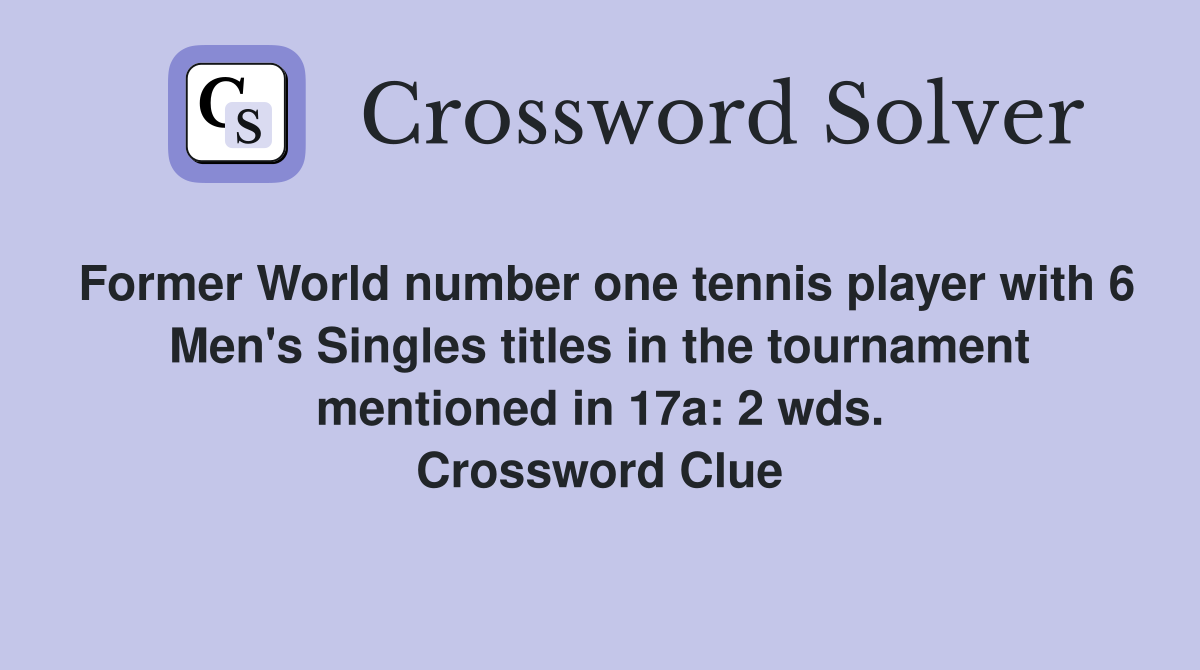 Former World number one tennis player with 6 Men's Singles titles in the tournament mentioned in 17a: 2 wds. Crossword Clue