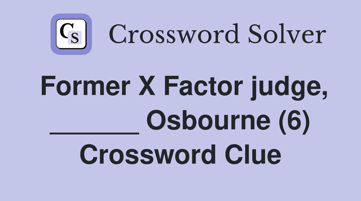 Former X Factor judge, ______ Osbourne (6) Crossword Clue