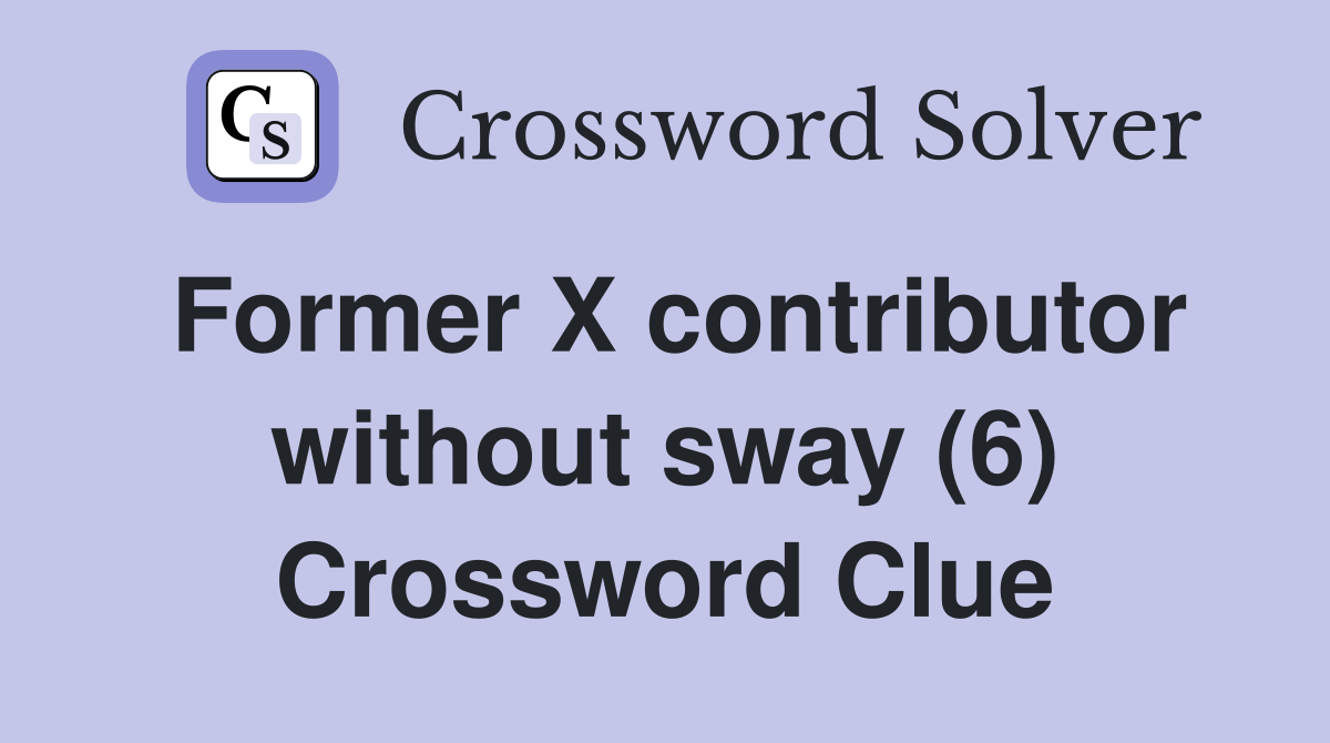 Former X contributor without sway (6) Crossword Clue