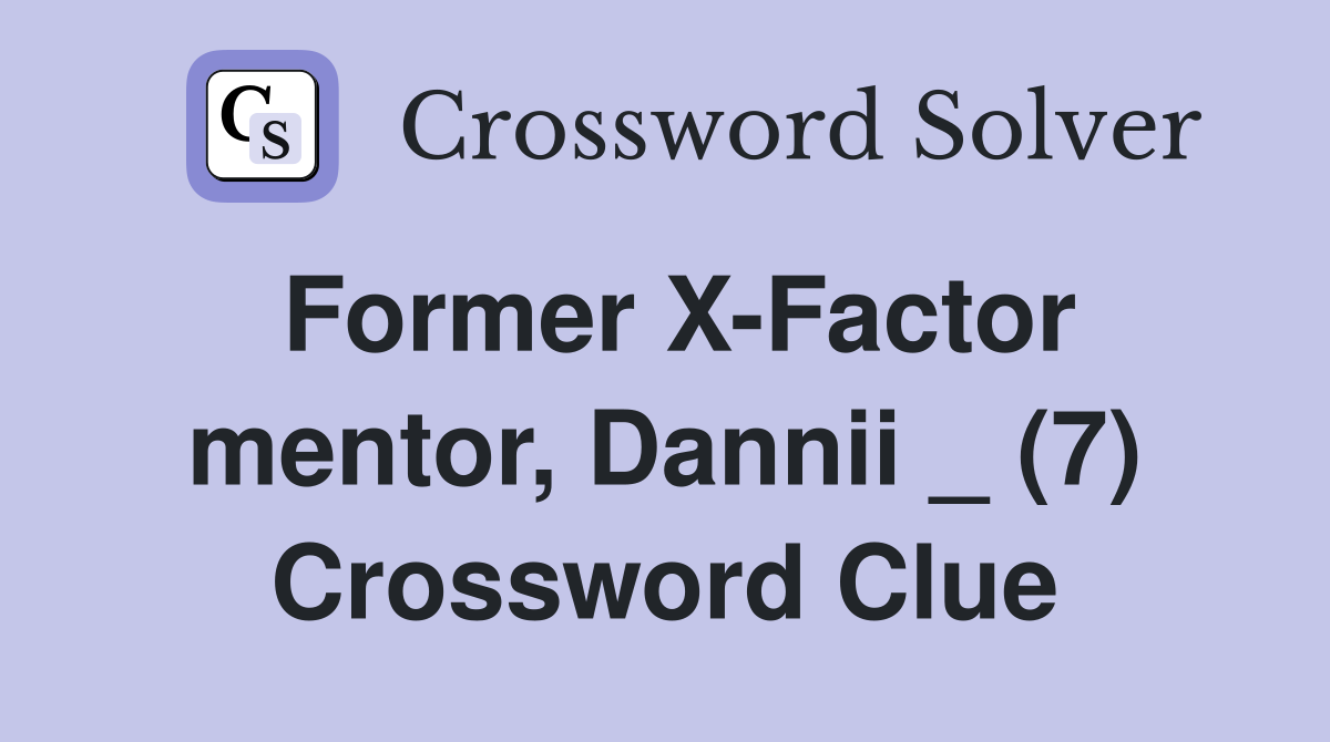 Former X-Factor mentor, Dannii _ (7) Crossword Clue