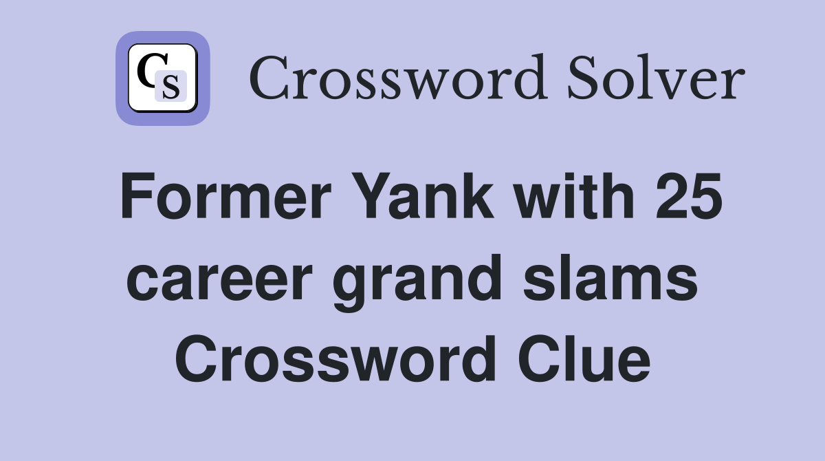 Former Yank with 25 career grand slams Crossword Clue