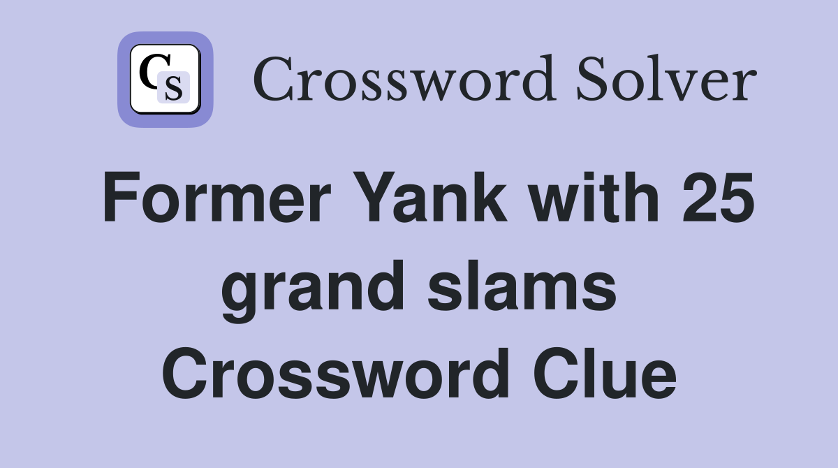 Former Yank with 25 grand slams Crossword Clue
