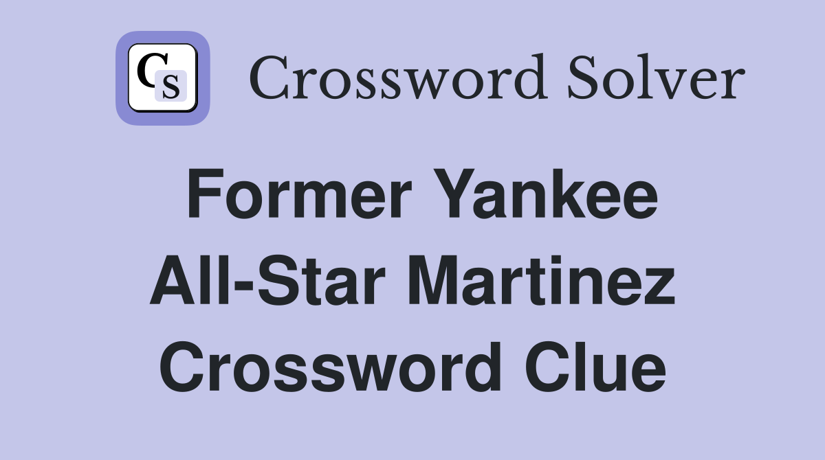 Former Yankee All-Star Martinez Crossword Clue