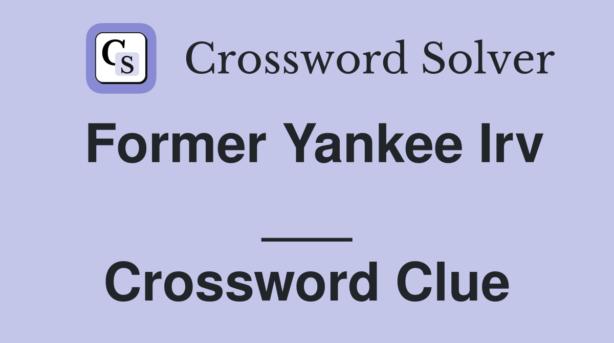 Former Yankee Irv ___ Crossword Clue
