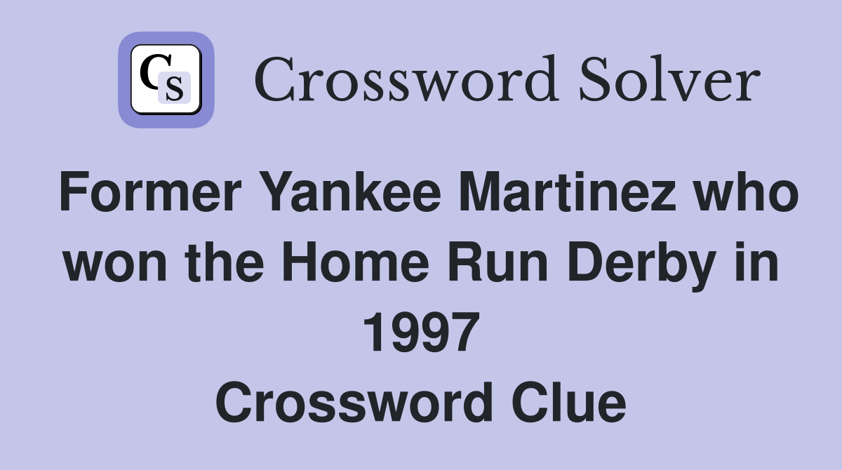 Former Yankee Martinez who won the Home Run Derby in 1997 Crossword Clue