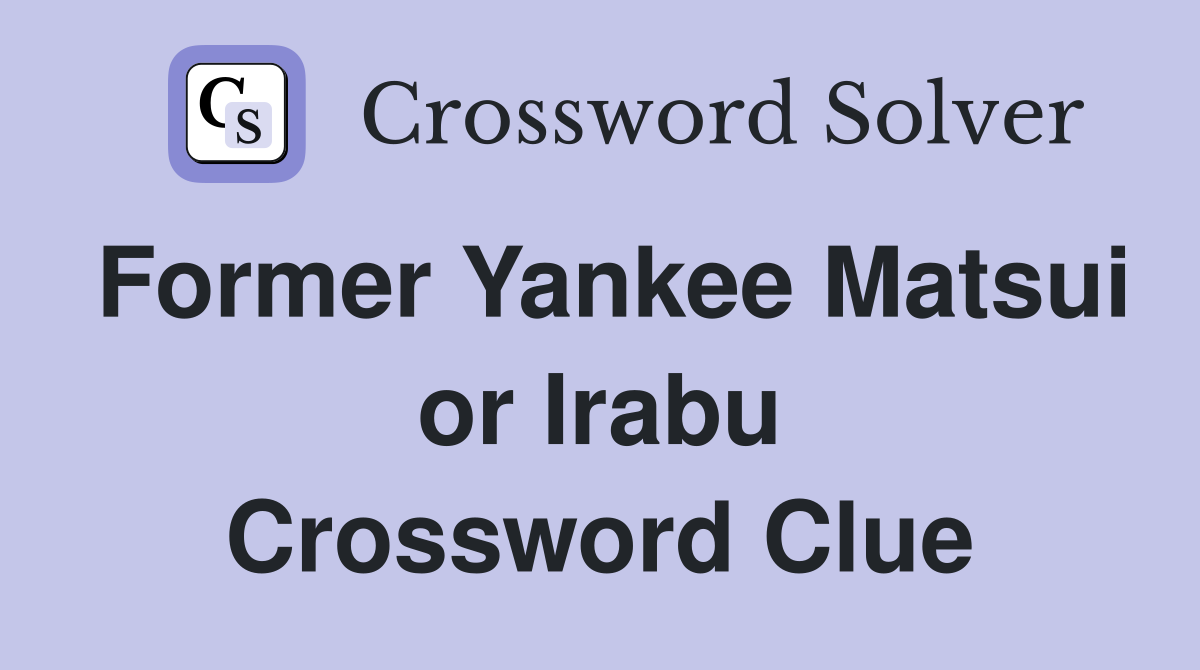 Former Yankee Matsui or Irabu Crossword Clue