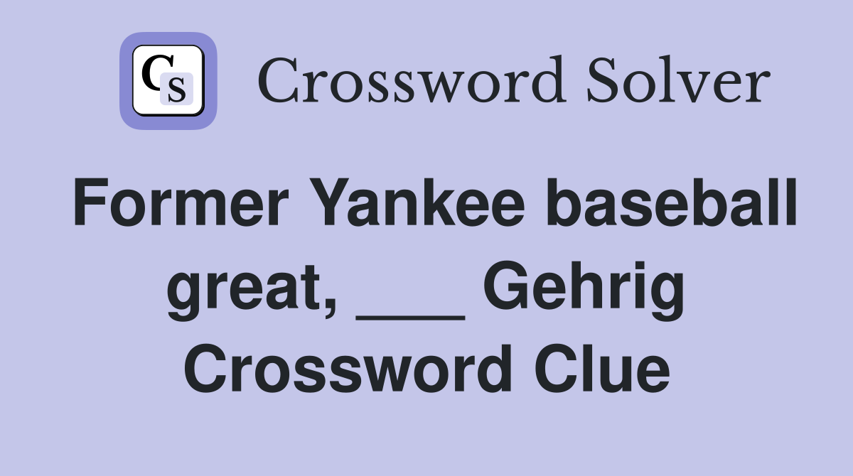Former Yankee baseball great, ___ Gehrig Crossword Clue