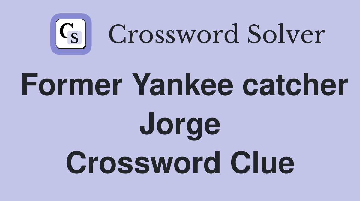 Former Yankee catcher Jorge Crossword Clue
