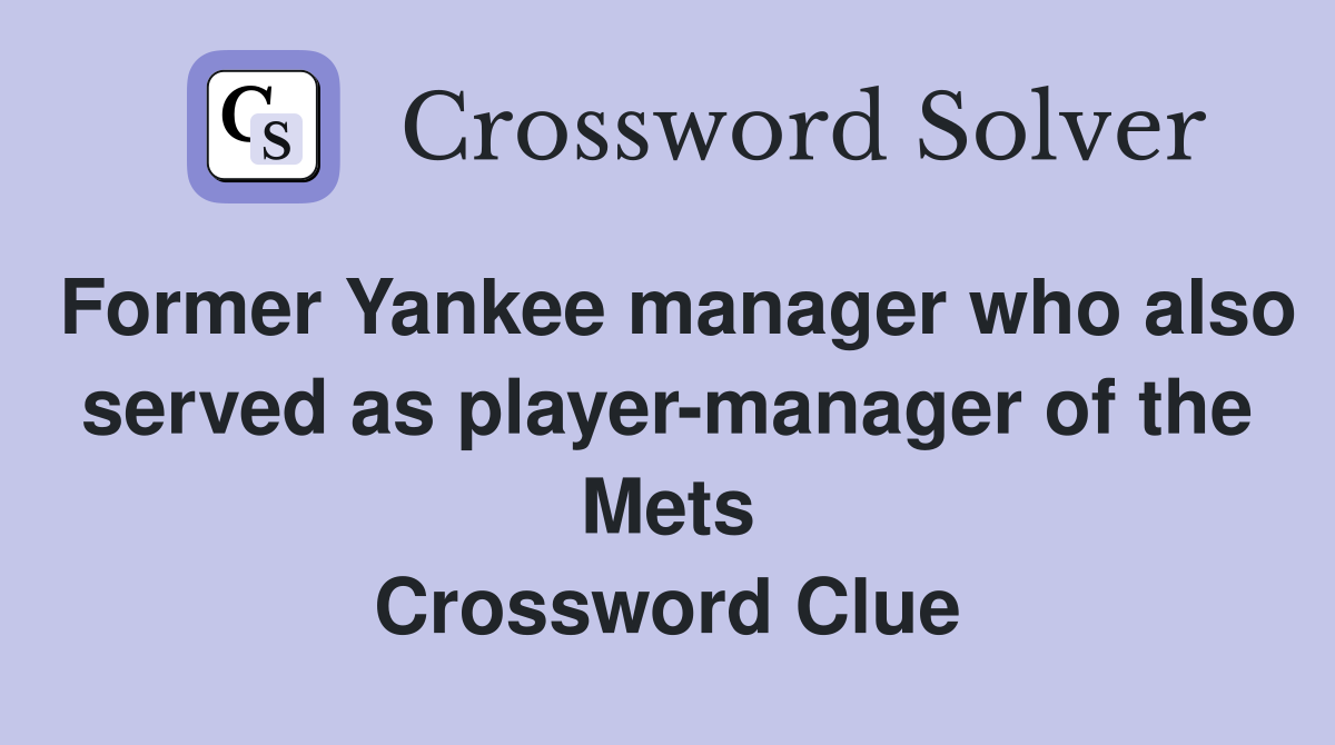 Former Yankee manager who also served as player-manager of the Mets Crossword Clue
