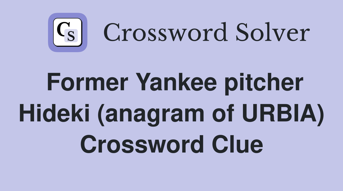 Former Yankee pitcher Hideki (anagram of URBIA) Crossword Clue