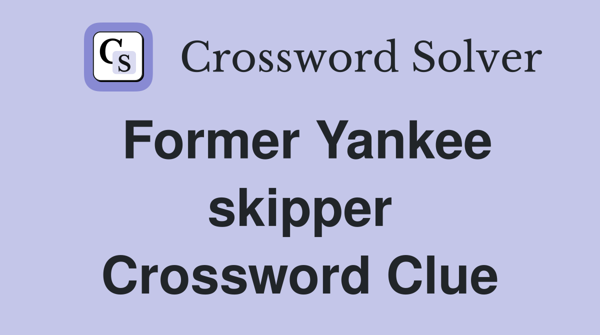 Former Yankee skipper Crossword Clue