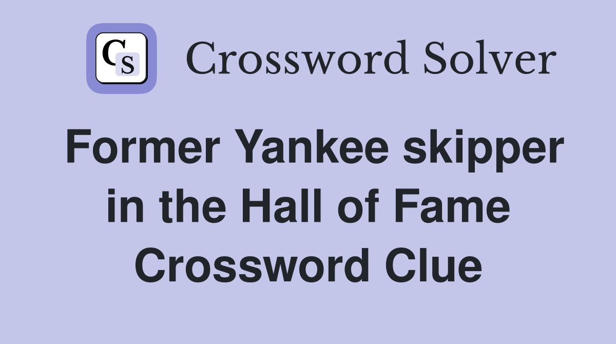 Former Yankee skipper in the Hall of Fame Crossword Clue