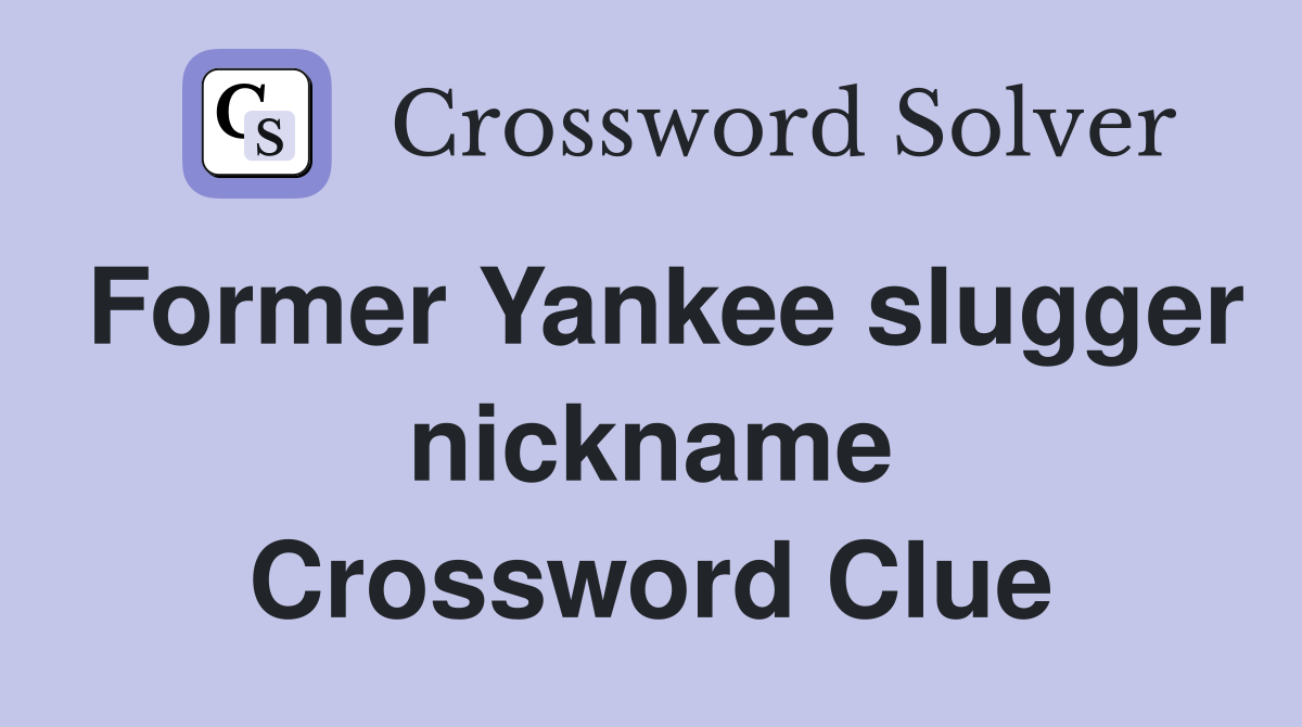 Former Yankee slugger nickname Crossword Clue