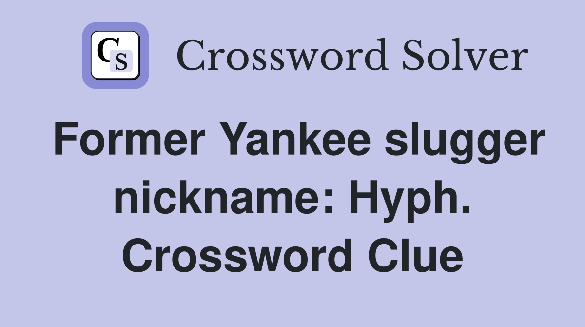 Former Yankee slugger nickname: Hyph. Crossword Clue