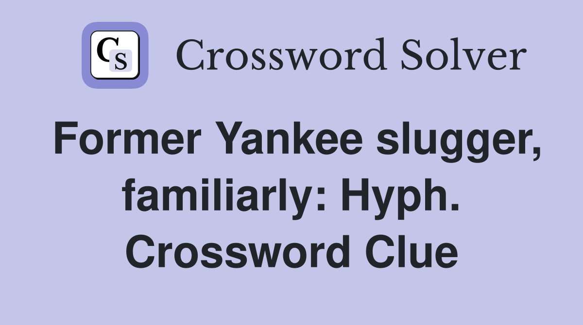 Former Yankee slugger, familiarly: Hyph. Crossword Clue