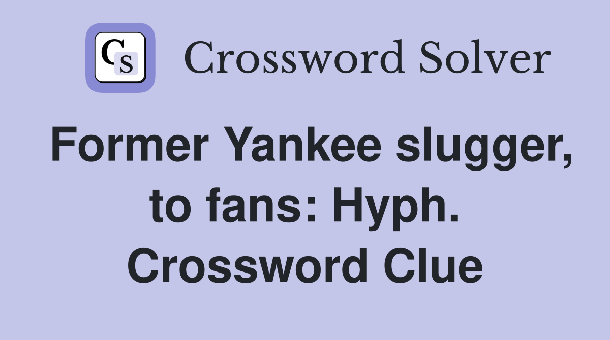 Former Yankee slugger, to fans: Hyph. Crossword Clue