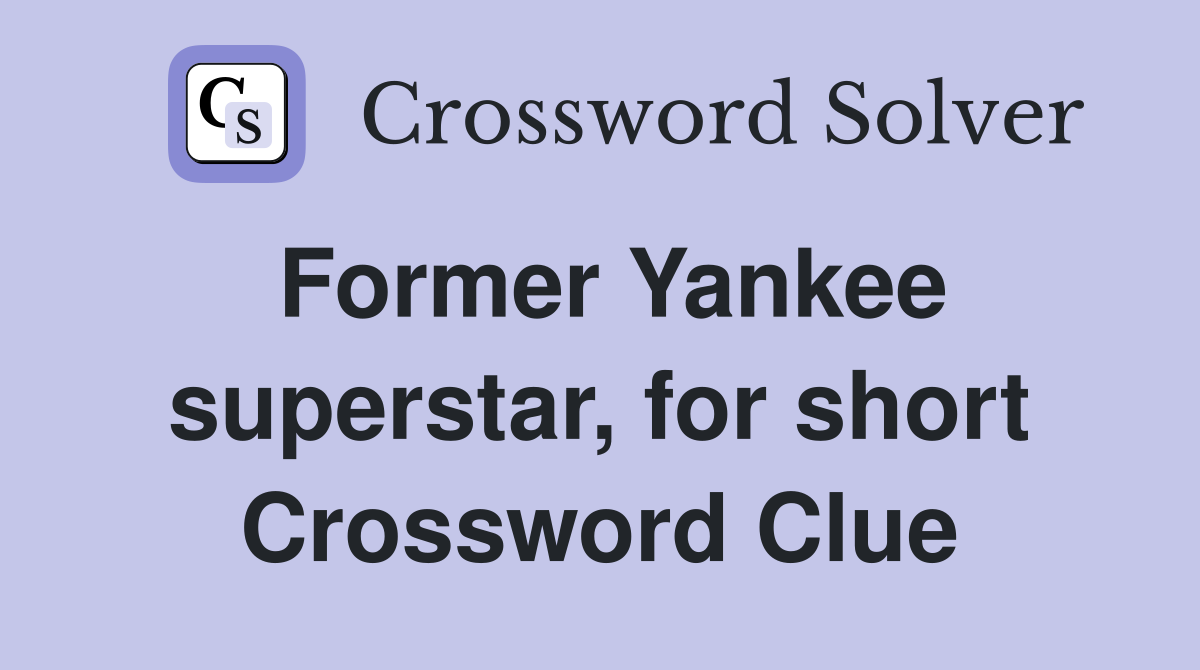 Former Yankee superstar, for short Crossword Clue