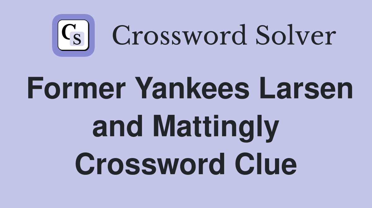 Former Yankees Larsen and Mattingly Crossword Clue