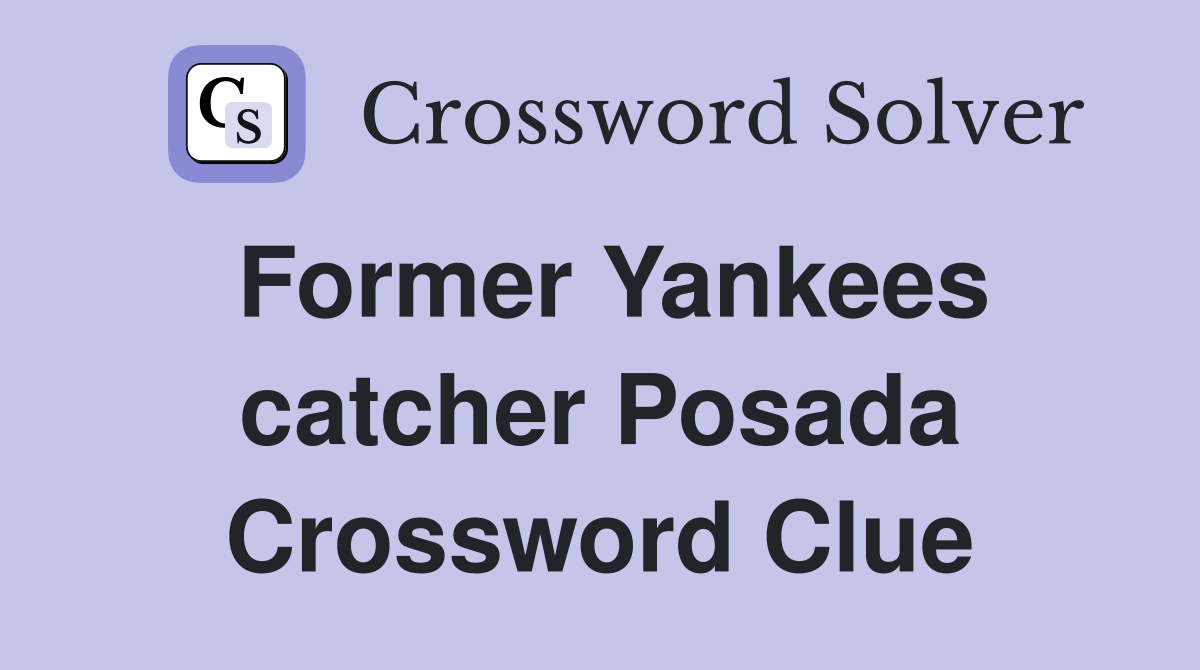 Former Yankees catcher Posada Crossword Clue
