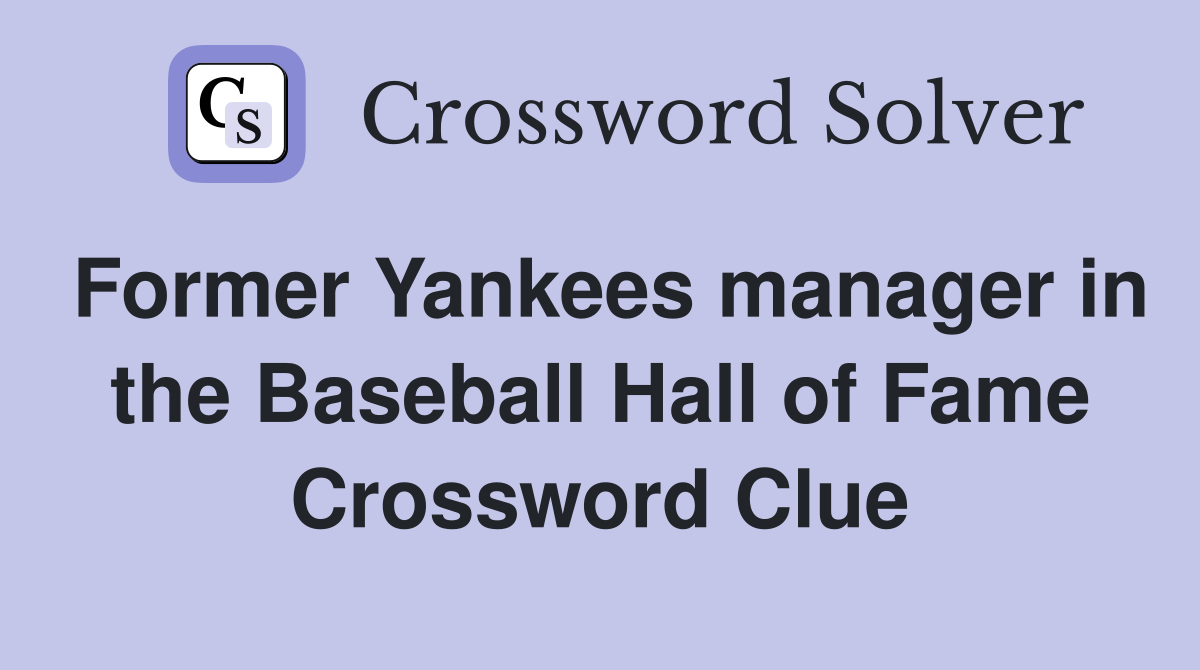 Former Yankees manager in the Baseball Hall of Fame Crossword Clue