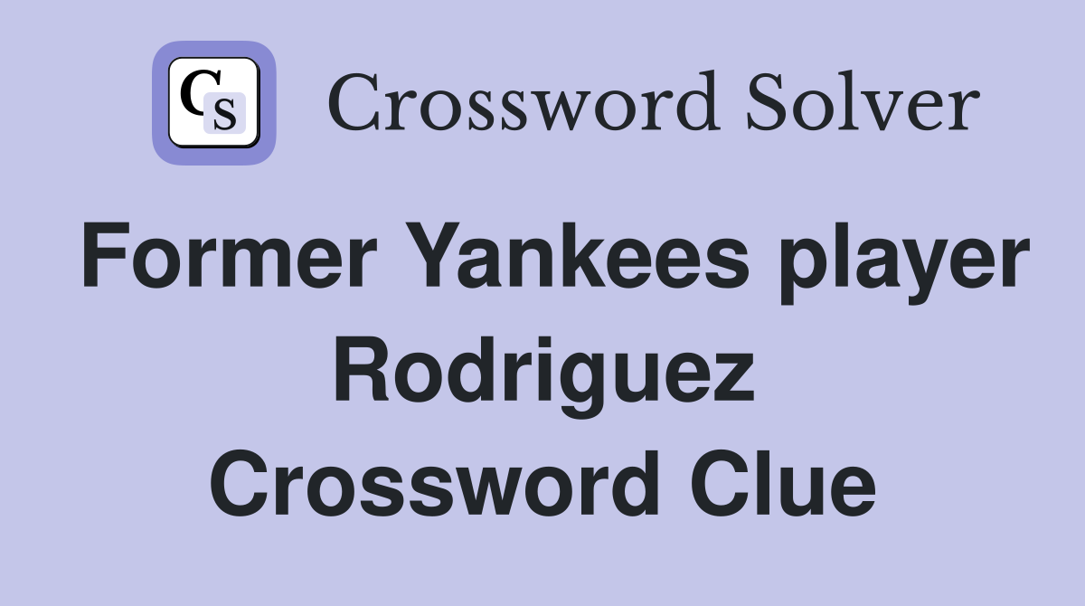 Former Yankees player Rodriguez Crossword Clue