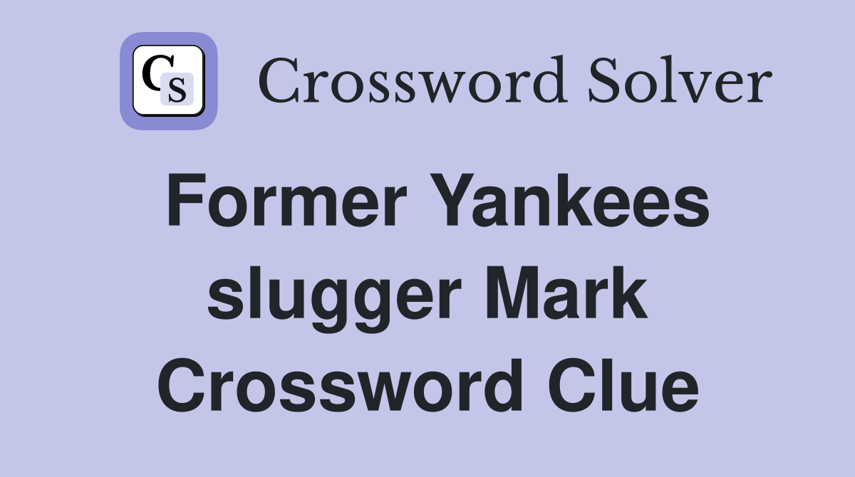 Former Yankees slugger Mark Crossword Clue