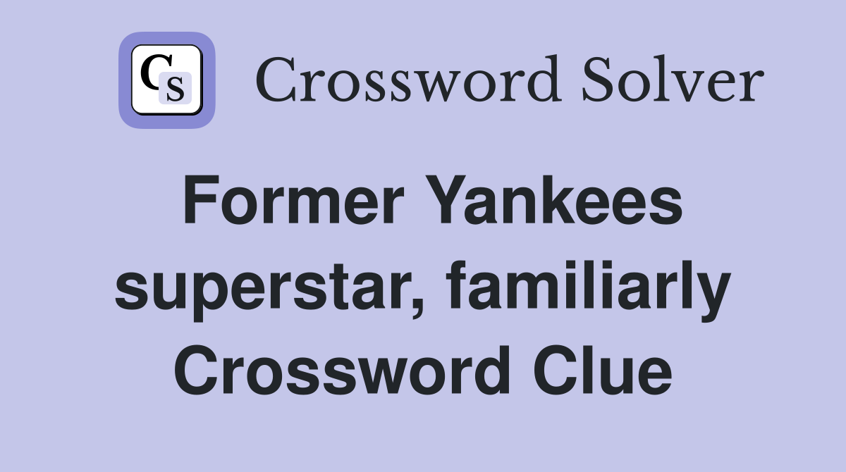 Former Yankees superstar, familiarly Crossword Clue