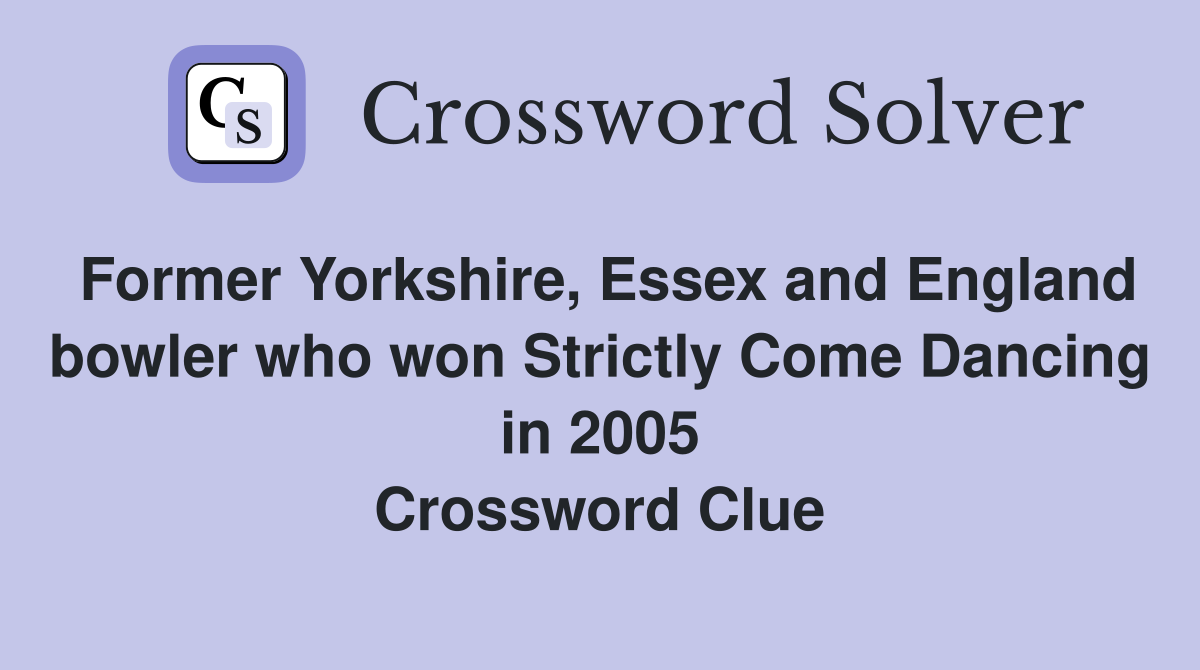 Former Yorkshire, Essex and England bowler who won Strictly Come Dancing in 2005 Crossword Clue