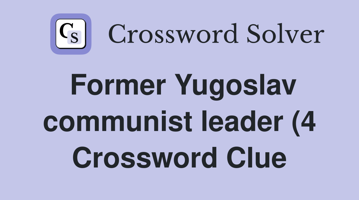 Former Yugoslav communist leader (4) Crossword Clue Answers Former Yugoslav communist leader (4) Crossword Clue Answers